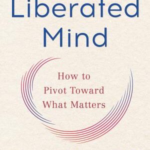 A Liberated Mind: How to Pivot Toward what Matters