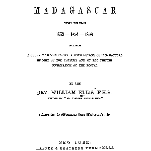 Three Visits to Madagascar During the Years 1853-1854-1856: Including a Journey to the Capital; with Notices of the Natural History of the Country and of the Present Civilization of the People