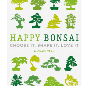 Happy Bonsai: Choose It, Shape It, Love It