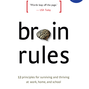 Brain Rules: 12 principles for surviving and thriving at work, home, and school