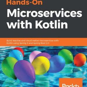 Hands-On Microservices with Kotlin: Build reactive and cloud-native microservices with Kotlin using Spring 5 and Spring Boot 2.0