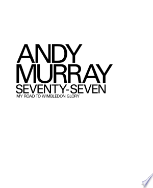 Andy Murray: Seventy-Seven: My Road to Wimbledon Glory