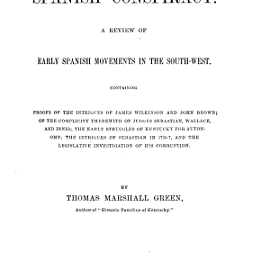 The Spanish Conspiracy: A Review of Early Spanish Movements in the South-west. Containing Proofs of the Intrigues of James Wilkinson and John Brown; of the Complicity Therewith of Judges Sebastian, Wallace, and Innes; the Early Struggles of Kentucky for Autonomy; the Intrigues of Sebastian in 1795-7, and the Legislative Investigation of His Corruption
