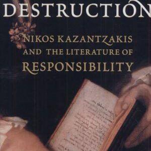 Creative Destruction: Nikos Kazantzakis and the Literature of Responsibility