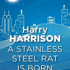 A Stainless Steel Rat Is Born: The Stainless Steel Rat Book 6