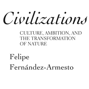 Civilizations: Culture, Ambition, and the Transformation of Nature