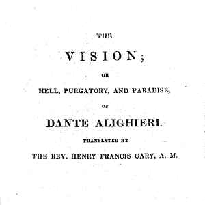 The Vision; Or, Hell, Purgatory, and Paradise of Dante Alighieri. Translated by the Rev. H. F. Cary. In Verse