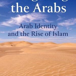 Imagining the Arabs: Arab Identity and the Rise of Islam