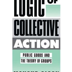 The Logic of Collective Action: Public Goods and the Theory of Groups, With a New Preface and Appendix