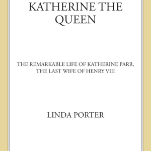 Katherine the Queen: The Remarkable Life of Katherine Parr, the Last Wife of Henry VIII