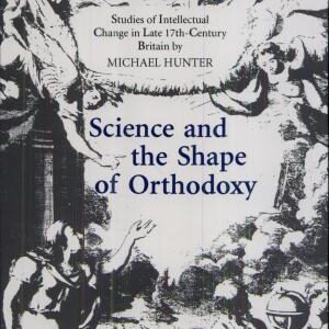 Science and the Shape of Orthodoxy: Intellectual Change in Late Seventeenth-century Britain