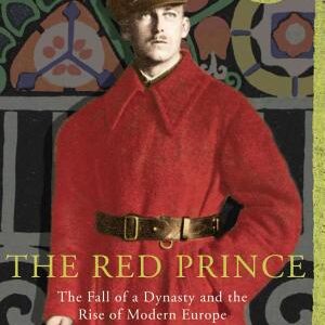 The Red Prince: The Fall of a Dynasty and the Rise of Modern Europe