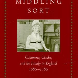 The Middling Sort: Commerce, Gender, and the Family in England, 1680-1780