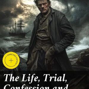 The Life, Trial, Confession and Execution of Albert W. Hicks: Enriched edition. Confessions of a 19th Century Notorious Criminal