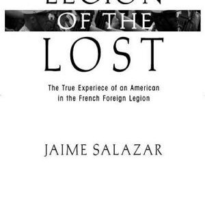 Legion of the Lost: The True Experience of An American in the French Foreign Legion