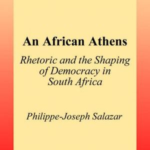 An African Athens: Rhetoric and the Shaping of Democracy in South Africa