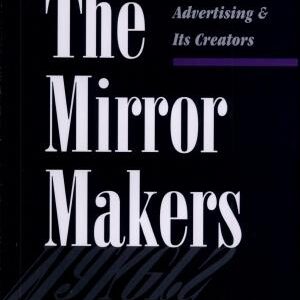 The Mirror Makers: A History of American Advertising and Its Creators