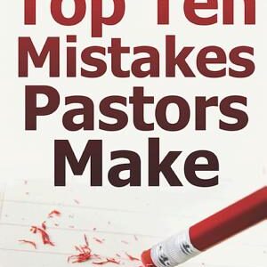 The Top Ten Mistakes Pastors Make