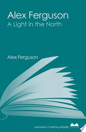 Alex Ferguson: A Light in the North