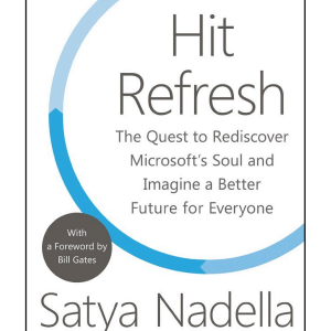 Hit Refresh: The Quest to Rediscover Microsoft's Soul and Imagine a Better Future for Everyone