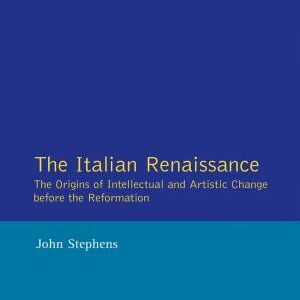 The Italian Renaissance: The Origins of Intellectual and Artistic Change Before the Reformation