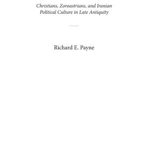 A State of Mixture: Christians, Zoroastrians, and Iranian Political Culture in Late Antiquity