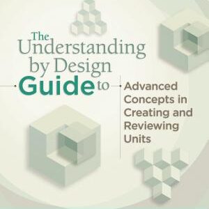 The Understanding by Design Guide to Advanced Concepts in Creating and Reviewing Units