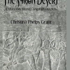 The Syrian Desert: Caravans, Travel and Explorations