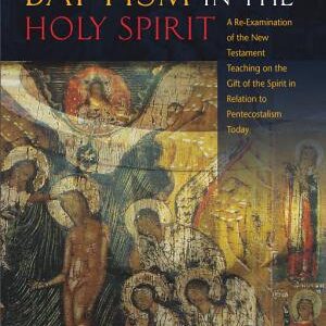 Baptism in the Holy Spirit: A Re-examination of the New Testament Teaching on the Gift of the Spirit in Relation to Pentecostalism Today