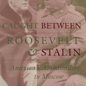 Caught between Roosevelt and Stalin: America's Ambassadors to Moscow