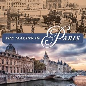 The Making of Paris: The Story of How Paris Evolved from a Fishing Village into the World's Most Beautiful City
