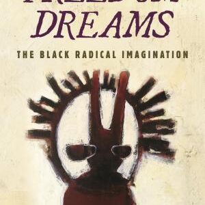 Freedom Dreams: The Black Radical Imagination