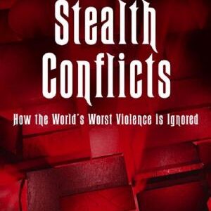 Stealth Conflicts: How the World's Worst Violence Is Ignored