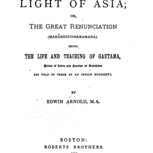 The Light of Asia; Or, The Great Renunciation: (Mahâbhinishkramana) Being the Life and Teaching of Gautama, Prince of India and Founder of Buddhism (as Told in Verse by an Indian Buddhist.)