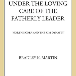 Under the Loving Care of the Fatherly Leader: North Korea and the Kim Dynasty