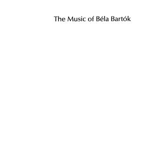 The Music of Béla Bartók: A Study of Tonality and Progression in Twentieth-Century Music