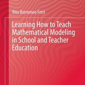Learning How to Teach Mathematical Modeling in School and Teacher Education
