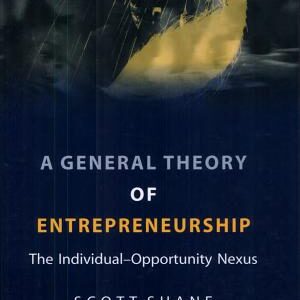A General Theory of Entrepreneurship: The Individual-opportunity Nexus