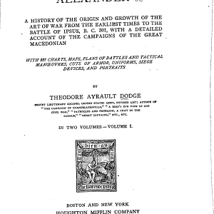 Alexander: A History of the Origin and Growth of the Art of War from the Earliest Times to the Battle of Ipsus, 301 Bc, with a Detailed Account of the Campaigns of the Great Macedonian