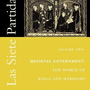 Las Siete Partidas, Volume 2: Medieval Government: The World of Kings and Warriors (Partida II)