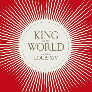 King of the World: The Life of Louis XIV