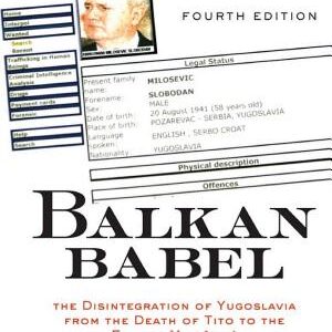 Balkan Babel: The Disintegration Of Yugoslavia From The Death Of Tito To The Fall Of Milosevic, Fourth Edition