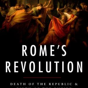 Rome's Revolution: Death of the Republic and Birth of the Empire