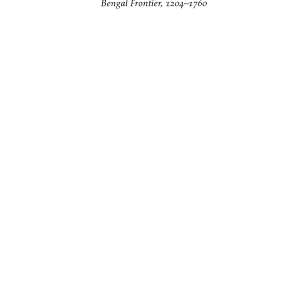The Rise of Islam and the Bengal Frontier, 1204-1760