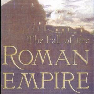 The Fall of the Roman Empire: A New History of Rome and the Barbarians
