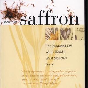 Secrets of Saffron: The Vagabond Life of the World's Most Seductive Spice