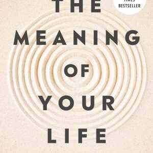 The Meaning of Your Life: Finding Purpose in an Age of Emptiness