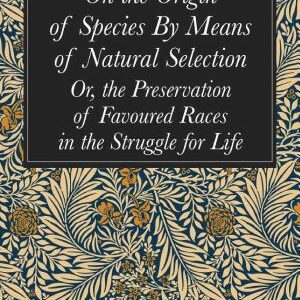 On the Origin of Species By Means of Natural Selection: Or, the Preservation of Favoured Races in the Struggle for Life