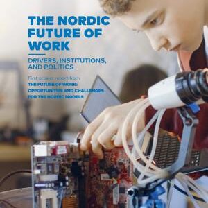 The Nordic future of work:: Drivers, institutions, and politics