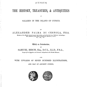 Salaminia (Cyprus): the history, treasures, and antiquities of Salamis in the Island of Cyprus. With an introd. by Samuel Birch and with upwards of 700 illustr., and map of ancient Cyprus